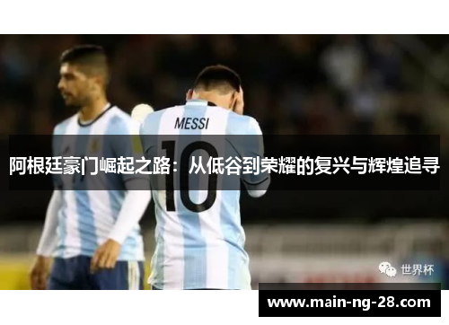 阿根廷豪门崛起之路:从低谷到荣耀的复兴与辉煌追寻 阿根廷豪门崛起之路:从低谷到荣耀的复兴与辉煌追寻