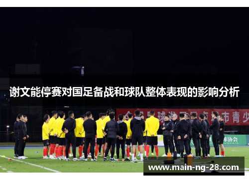 谢文能停赛对国足备战和球队整体表现的影响分析